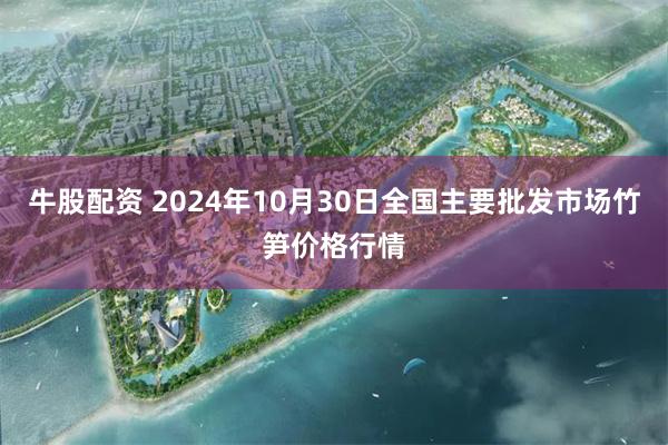 牛股配资 2024年10月30日全国主要批发市场竹笋价格行情